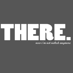 THERE, Now I'm Not Naked Anymore Shirt Shirts Ryan North