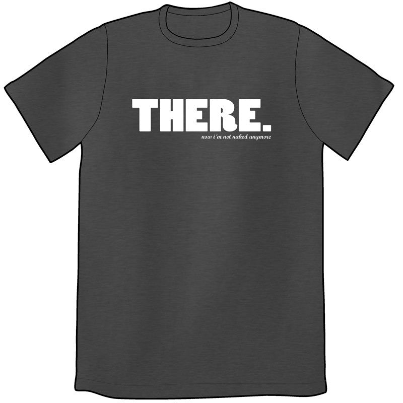 THERE, Now I'm Not Naked Anymore Shirt Shirts Ryan North