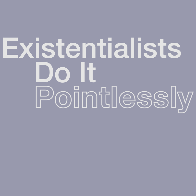 Existentialists Do It Pointlessly T-Shirt Shirts Jeffrey Rowland
