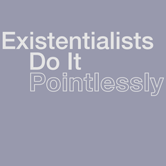 Existentialists Do It Pointlessly T-Shirt Shirts Jeffrey Rowland