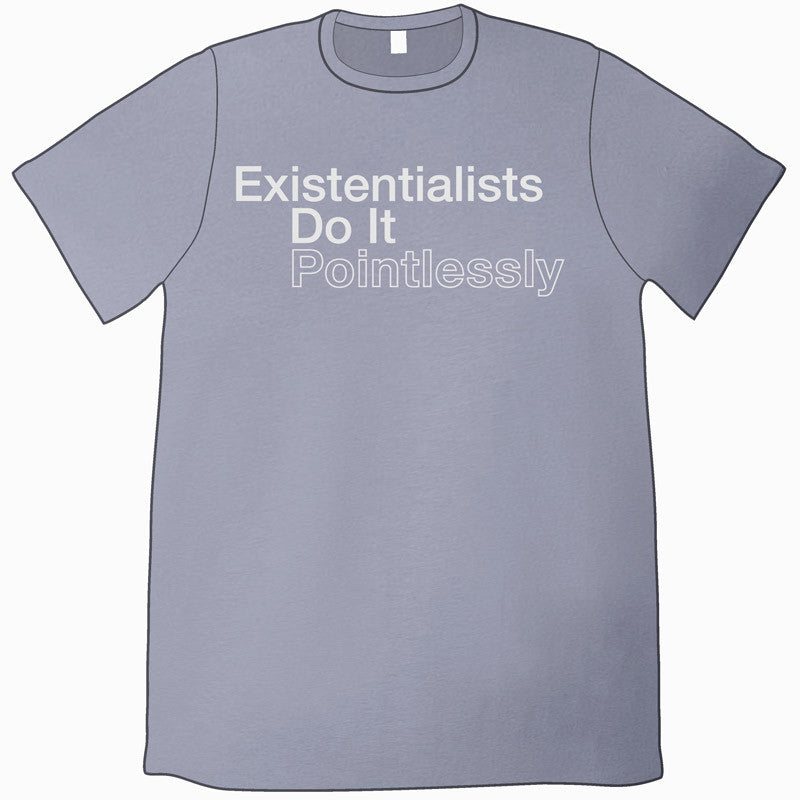 Existentialists Do It Pointlessly T-Shirt Shirts Jeffrey Rowland