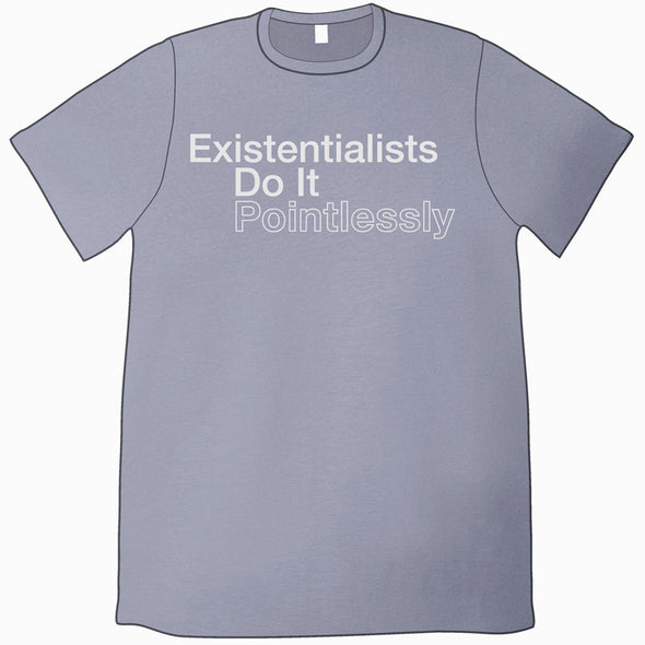 Existentialists Do It Pointlessly T-Shirt Shirts Jeffrey Rowland
